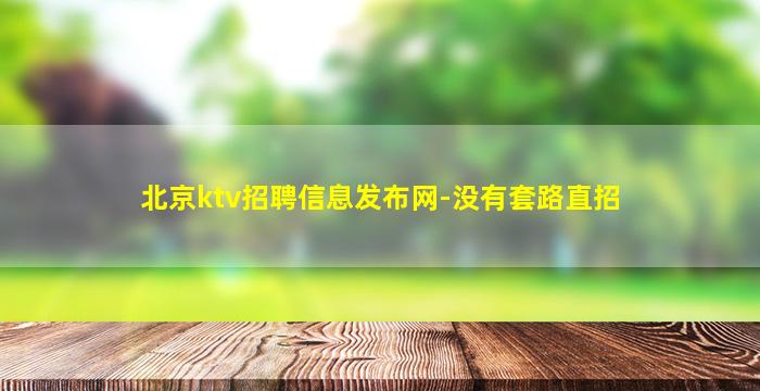 北京ktv招聘信息发布网-没有套路直招